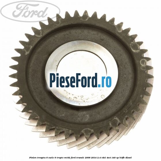 Pinion treapta 6 cutie 6 trepte MT82 Ford Transit 2006-2014 2.4 TDCi 4x4 140 cp Pinion treapta 6 cutie 6 trepte MT82 Ford Transit 2006-2014 2.4 TDCi 4x4 140 cp H9FB diesel