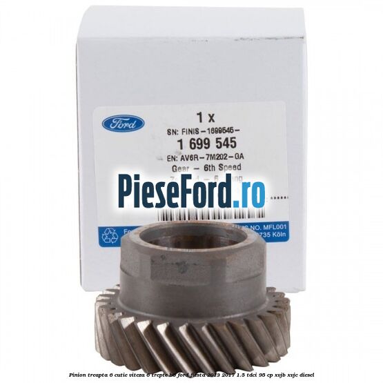 Pinion treapta 6 cutie viteza 6 trepte B6 Ford Fiesta 2013-2017 1.5 TDCi 95 cp XVJB, XVJC diesel