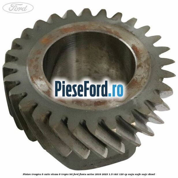 Pinion treapta 6 cutie viteza 6 trepte B6 Ford Fiesta Active 2018-2023 1.5 TDCi 120 cp XWJA, XWJB, XWJC diesel