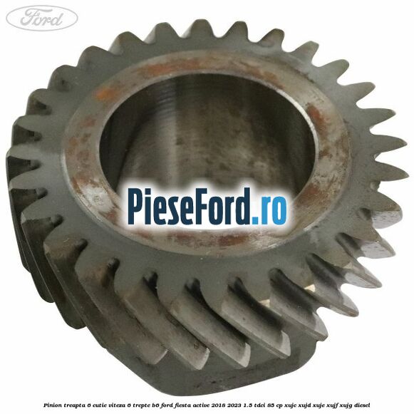 Pinion treapta 6 cutie viteza 6 trepte B6 Ford Fiesta Active 2018-2023 1.5 TDCi 85 cp XUJC, XUJD, XUJE, XUJF, XUJG diesel