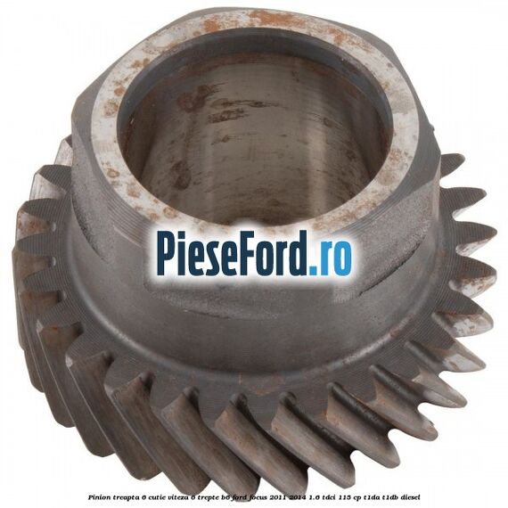 Pinion treapta 6 cutie viteza 6 trepte B6 Ford Focus 2011-2014 1.6 TDCi 115 cp T1DA, T1DB diesel
