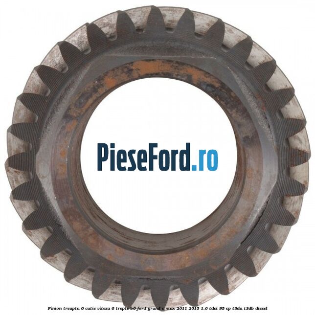 Pinion treapta 6 cutie viteza 6 trepte B6 Ford Grand C-Max 2011-2015 1.6 TDCi 95 cp T3DA, T3DB diesel