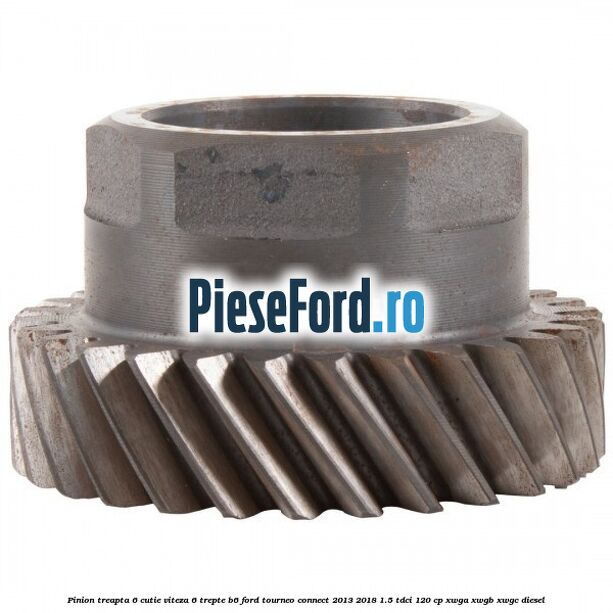 Pinion treapta 6 cutie viteza 6 trepte B6 Ford Tourneo Connect 2013-2018 1.5 TDCi 120 cp Pinion treapta 6 cutie viteza 6 trepte B6 Ford Tourneo Connect 2013-2018 1.5 TDCi 120 cp XWGA, XWGB, XWGC diesel