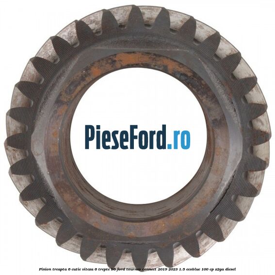 Pinion treapta 6 cutie viteza 6 trepte B6 Ford Tourneo Connect 2019-2023 1.5 EcoBlue 100 cp Z2GA diesel