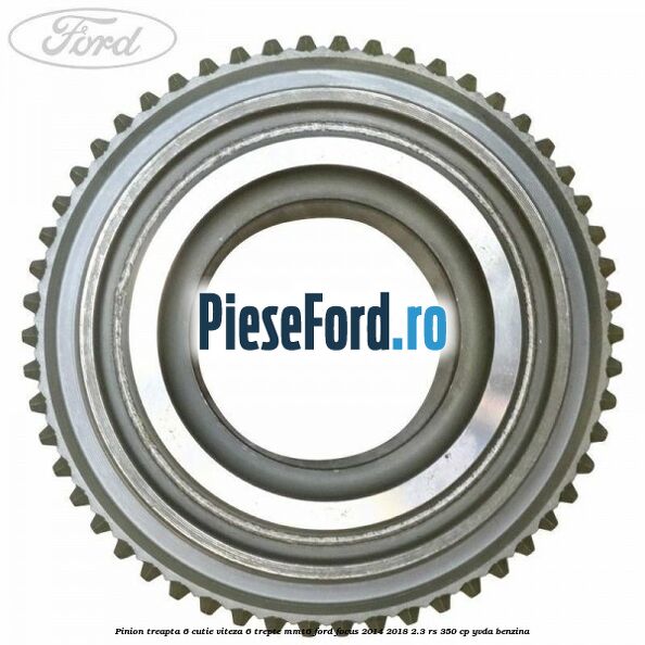 Pinion treapta 6 cutie viteza 6 trepte MMT6 Ford Focus 2014-2018 2.3 RS 350 cp YVDA benzina