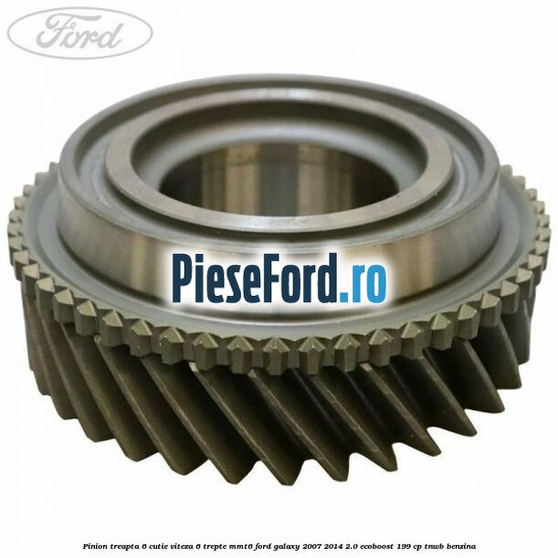 Pinion treapta 6 cutie viteza 6 trepte MMT6 Ford Galaxy 2007-2014 2.0 EcoBoost 199 cp TNWB benzina