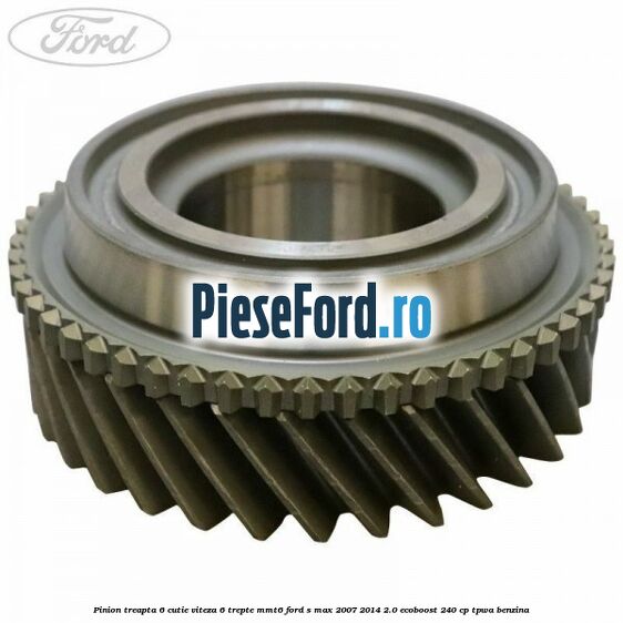 Pinion treapta 6 cutie viteza 6 trepte MMT6 Ford S-Max 2007-2014 2.0 EcoBoost 240 cp TPWA benzina