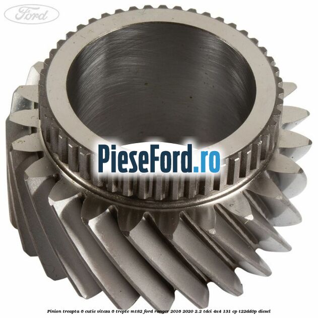 Pinion treapta 6 cutie viteza 6 trepte MT82 Ford Ranger 2016-2020 2.2 TDCi 4x4 131 cp T22DD0P diesel