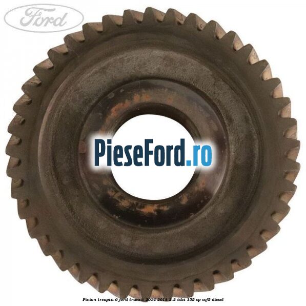 Pinion treapta 6 Ford Transit 2014-2018 2.2 TDCi 155 cp CVF5 diesel