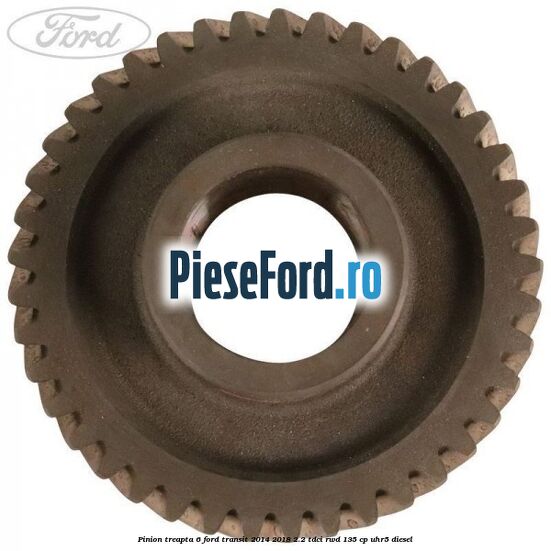Pinion treapta 6 Ford Transit 2014-2018 2.2 TDCi RWD 135 cp Pinion treapta 6 Ford Transit 2014-2018 2.2 TDCi RWD 135 cp UHR5 diesel