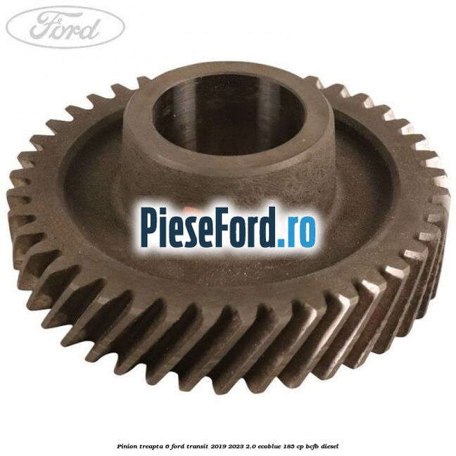 Pinion treapta 6 Ford Transit 2019-2023 2.0 EcoBlue 185 cp Pinion treapta 6 Ford Transit 2019-2023 2.0 EcoBlue 185 cp BCFB diesel