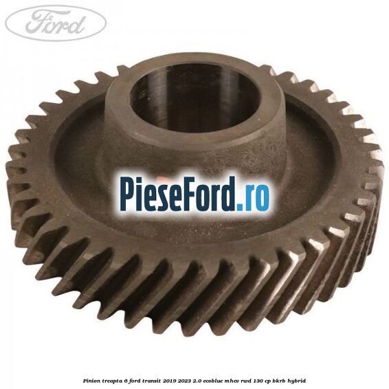 Pinion treapta 6 Ford Transit 2019-2023 2.0 EcoBlue mHEV RWD 130 cp BKRB Hybrid