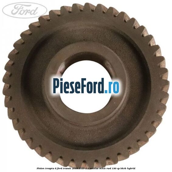 Pinion treapta 6 Ford Transit 2019-2023 2.0 EcoBlue mHEV RWD 130 cp BKRB Hybrid