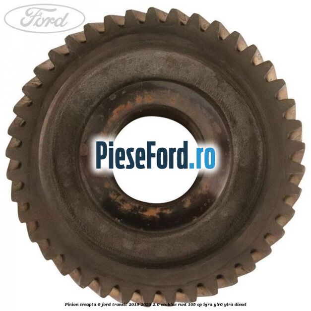 Pinion treapta 6 Ford Transit 2019-2023 2.0 EcoBlue RWD 105 cp Pinion treapta 6 Ford Transit 2019-2023 2.0 EcoBlue RWD 105 cp BJRA, YLR6, YLRA diesel