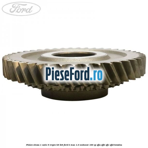 Pinion viteza 1 cutie 5 trepte B5/IB5 Ford B-Max 1.0 EcoBoost 100 cp SFJA, SFJB, SFJC, SFJD benzina