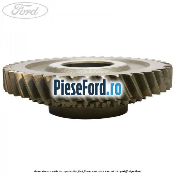 Pinion viteza 1 cutie 5 trepte B5/IB5 Ford Fiesta 2008-2012 1.6 TDCi 75 cp HHJF, UBJA diesel