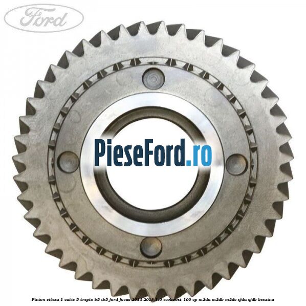 Pinion viteza 1 cutie 5 trepte B5/IB5 Ford Focus 2014-2018 1.0 EcoBoost 100 cp M2DA, M2DB, M2DC, SFDA, SFDB benzina