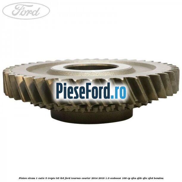 Pinion viteza 1 cutie 5 trepte B5/IB5 Ford Tourneo Courier 2014-2018 1.0 EcoBoost 100 cp SFCA, SFCB, SFCC, SFCD benzina