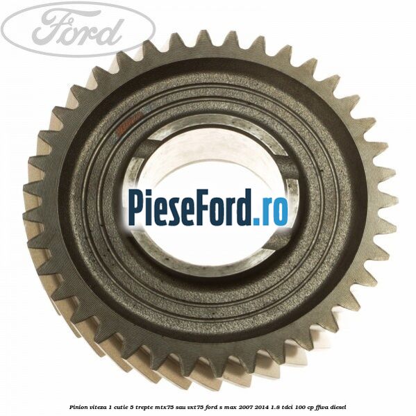 Pinion viteza 1 cutie 5 trepte MTX75 sau VXT75 Ford S-Max 2007-2014 1.8 TDCi 100 cp FFWA diesel