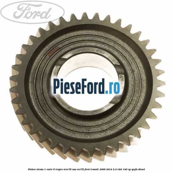 Pinion viteza 1 cutie 5 trepte MTX75 sau VXT75 Ford Transit 2006-2014 2.2 TDCi 130 cp Pinion viteza 1 cutie 5 trepte MTX75 sau VXT75 Ford Transit 2006-2014 2.2 TDCi 130 cp QWFA diesel