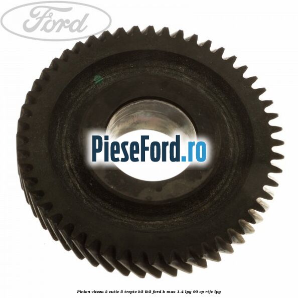 Pinion viteza 2 cutie 5 trepte B5/IB5 Ford B-Max 1.4 LPG 90 cp RTJC LPG