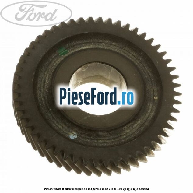 Pinion viteza 2 cutie 5 trepte B5/IB5 Ford B-Max 1.6 Ti 105 cp Pinion viteza 2 cutie 5 trepte B5/IB5 Ford B-Max 1.6 Ti 105 cp IQJA, IQJC benzina