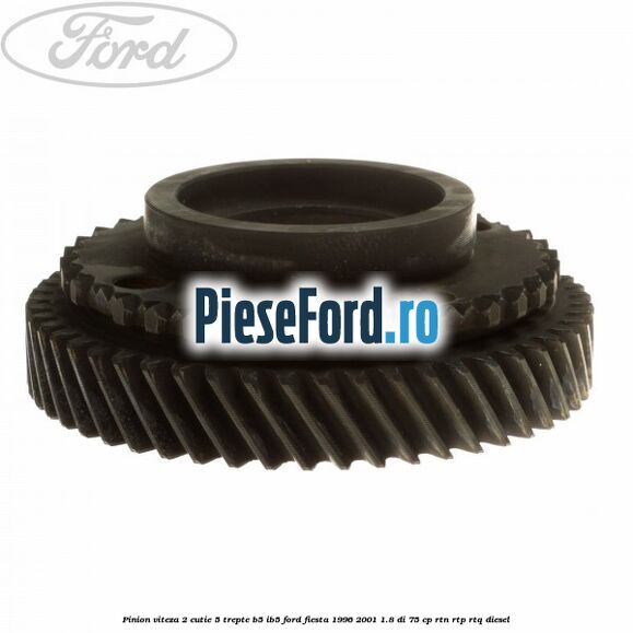 Pinion viteza 2 cutie 5 trepte B5/IB5 Ford Fiesta 1996-2001 1.8 DI 75 cp RTN, RTP, RTQ diesel