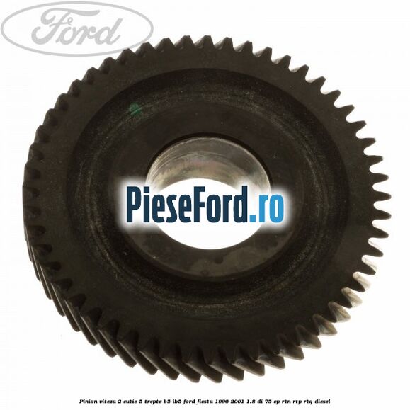 Pinion viteza 2 cutie 5 trepte B5/IB5 Ford Fiesta 1996-2001 1.8 DI 75 cp RTN, RTP, RTQ diesel