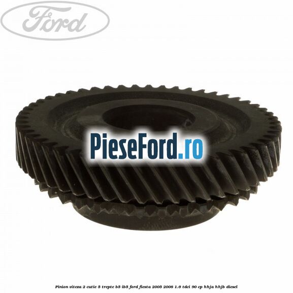 Pinion viteza 2 cutie 5 trepte B5/IB5 Ford Fiesta 2005-2008 1.6 TDCi 90 cp HHJA, HHJB diesel