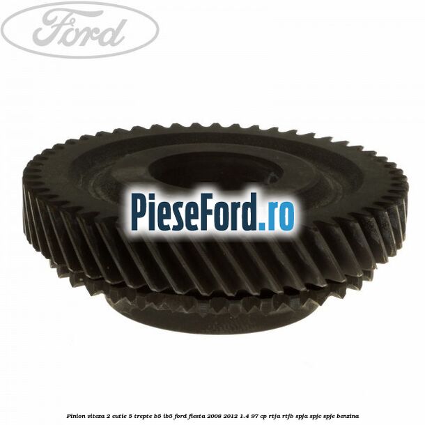 Pinion viteza 2 cutie 5 trepte B5/IB5 Ford Fiesta 2008-2012 1.4 97 cp RTJA, RTJB, SPJA, SPJC, SPJE benzina