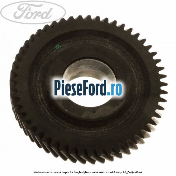Pinion viteza 2 cutie 5 trepte B5/IB5 Ford Fiesta 2008-2012 1.6 TDCi 75 cp HHJF, UBJA diesel
