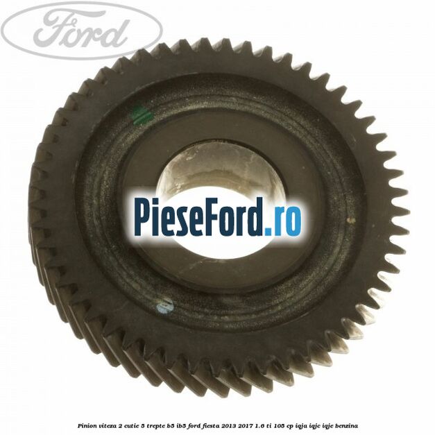 Pinion viteza 2 cutie 5 trepte B5/IB5 Ford Fiesta 2013-2017 1.6 Ti 105 cp IQJA, IQJC, IQJE benzina