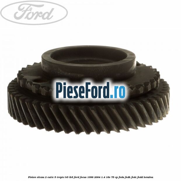 Pinion viteza 2 cutie 5 trepte B5/IB5 Ford Focus 1998-2004 1.4 16V 75 cp FXDA, FXDB, FXDC, FXDD benzina