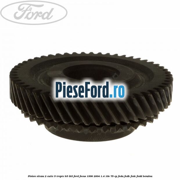 Pinion viteza 2 cutie 5 trepte B5/IB5 Ford Focus 1998-2004 1.4 16V 75 cp FXDA, FXDB, FXDC, FXDD benzina