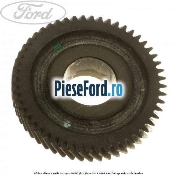 Pinion viteza 2 cutie 5 trepte B5/IB5 Ford Focus 2011-2014 1.6 Ti 85 cp Pinion viteza 2 cutie 5 trepte B5/IB5 Ford Focus 2011-2014 1.6 Ti 85 cp XTDA, XTDB benzina
