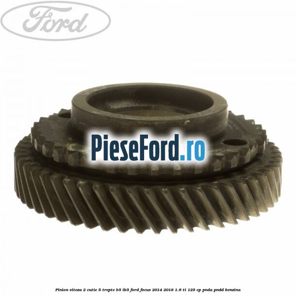 Pinion viteza 2 cutie 5 trepte B5/IB5 Ford Focus 2014-2018 1.6 Ti 125 cp PNDA, PNDD benzina