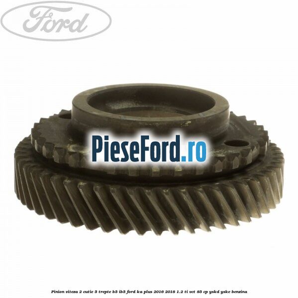 Pinion viteza 2 cutie 5 trepte B5/IB5 Ford Ka plus 2016-2018 1.2 Ti-VCT 85 cp Pinion viteza 2 cutie 5 trepte B5/IB5 Ford Ka plus 2016-2018 1.2 Ti-VCT 85 cp YSKD, YSKE benzina