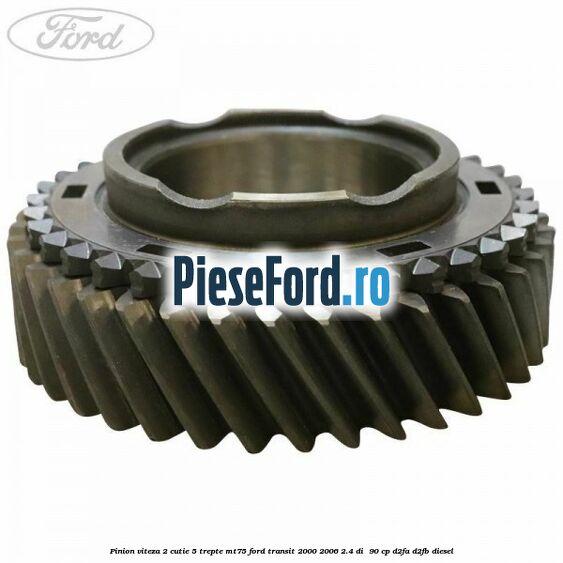 Pinion viteza 2 cutie 5 trepte MT75 Ford Transit 2000-2006 2.4 DI 90 cp Pinion viteza 2 cutie 5 trepte MT75 Ford Transit 2000-2006 2.4 DI 90 cp D2FA, D2FB diesel