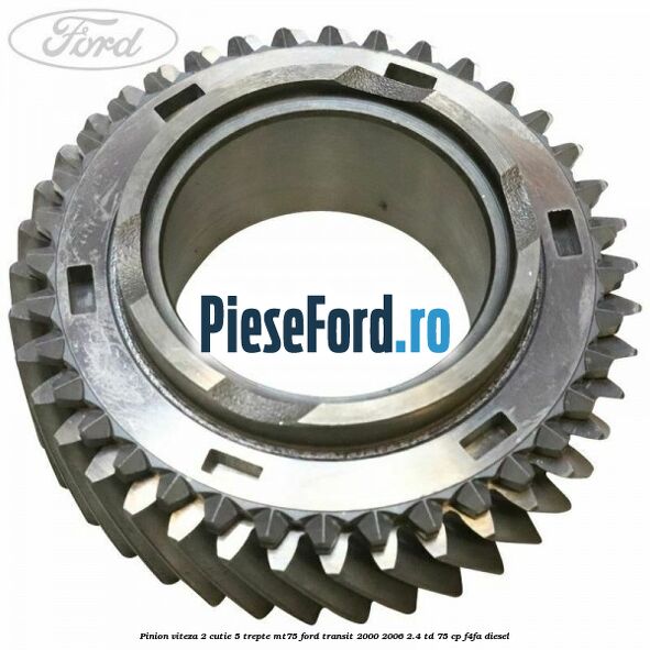 Pinion viteza 2 cutie 5 trepte MT75 Ford Transit 2000-2006 2.4 TD 75 cp F4FA diesel