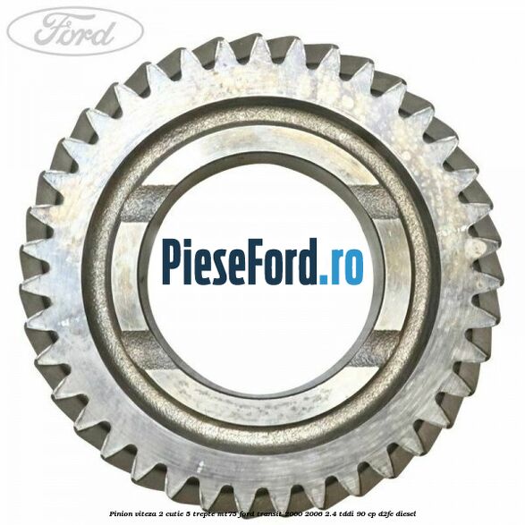 Pinion viteza 2 cutie 5 trepte MT75 Ford Transit 2000-2006 2.4 TDdi 90 cp D2FE diesel