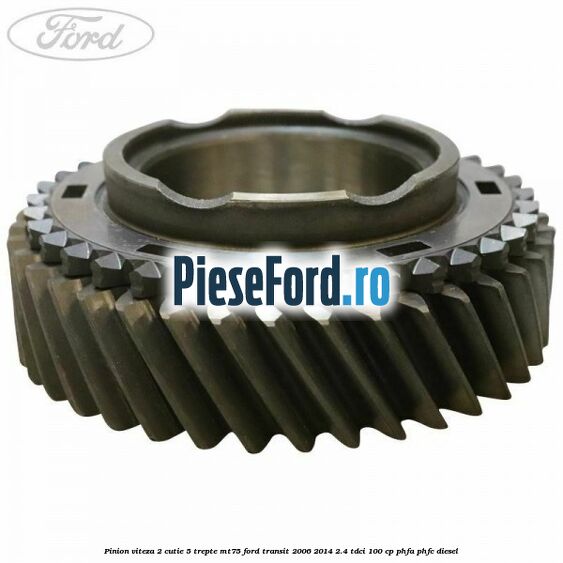 Pinion viteza 2 cutie 5 trepte MT75 Ford Transit 2006-2014 2.4 TDCi 100 cp PHFA, PHFC diesel