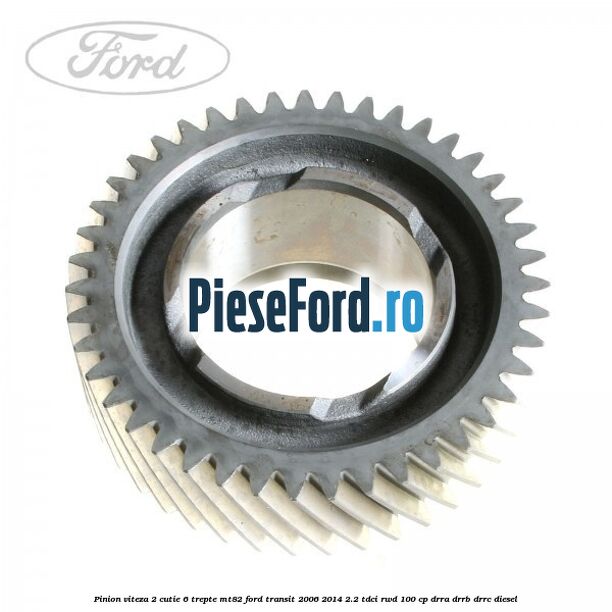 Pinion viteza 2 cutie 6 trepte MT82 Ford Transit 2006-2014 2.2 TDCi RWD 100 cp DRRA, DRRB, DRRC diesel