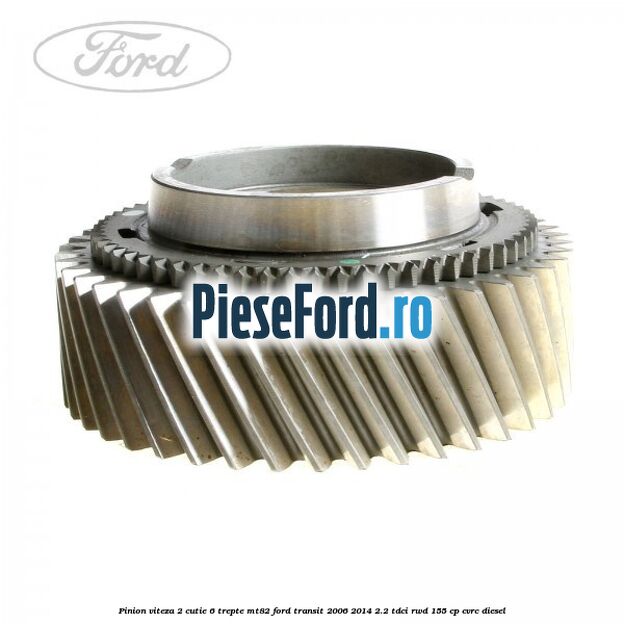 Pinion viteza 2 cutie 6 trepte MT82 Ford Transit 2006-2014 2.2 TDCi RWD 155 cp CVRC diesel