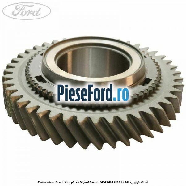 Pinion viteza 2 cutie 6 trepte VMT6 Ford Transit 2006-2014 2.2 TDCi 130 cp QWFA diesel