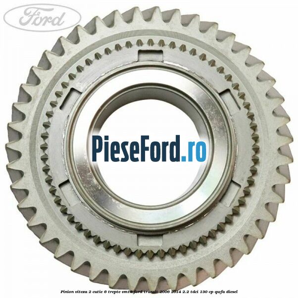 Pinion viteza 2 cutie 6 trepte VMT6 Ford Transit 2006-2014 2.2 TDCi 130 cp QWFA diesel
