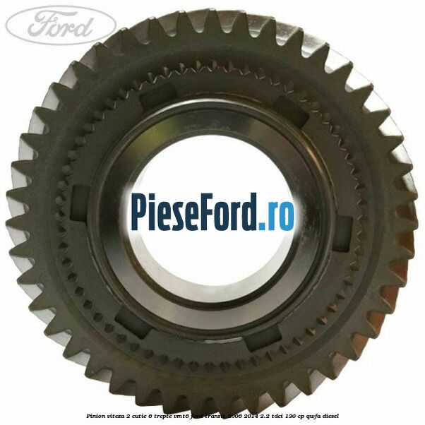 Pinion viteza 2 cutie 6 trepte VMT6 Ford Transit 2006-2014 2.2 TDCi 130 cp QWFA diesel