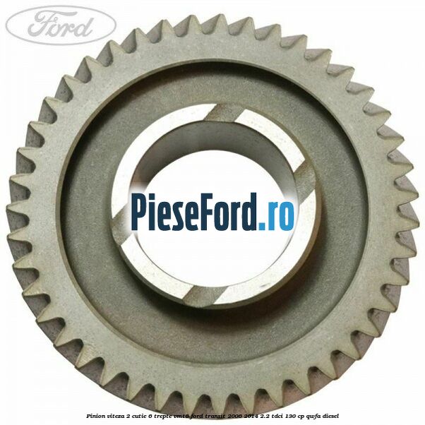 Pinion viteza 2 cutie 6 trepte VMT6 Ford Transit 2006-2014 2.2 TDCi 130 cp QWFA diesel