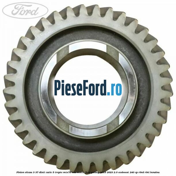 Pinion viteza 3 37 dinti cutie 5 trepte MTX75 sau MMT6 Ford Galaxy 2015-2023 2.0 EcoBoost 240 cp Pinion viteza 3 37 dinti cutie 5 trepte MTX75 sau MMT6 Ford Galaxy 2015-2023 2.0 EcoBoost 240 cp R9CD, R9CI benzina