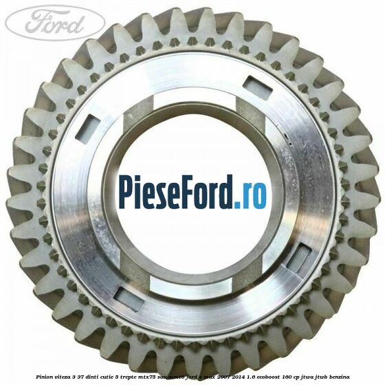 Pinion viteza 3 37 dinti cutie 5 trepte MTX75 sau MMT6 Ford S-Max 2007-2014 1.6 EcoBoost 160 cp JTWA, JTWB benzina