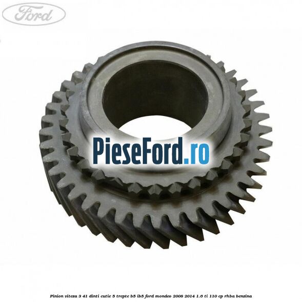 Pinion viteza 3 41 dinti cutie 5 trepte B5/IB5 Ford Mondeo 2008-2014 1.6 Ti 110 cp RHBA benzina